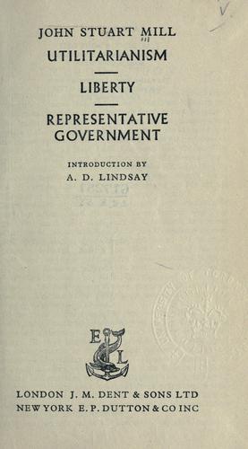 John Stuart Mill: Utilitarianism, liberty & representative government. (1914, Dent)