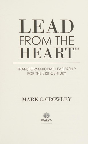 Mark C. Crowley: Lead from the heart (2011, Balboa Press)