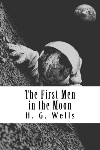 H. G. Wells: The First Men in the Moon (Paperback, 2018, CreateSpace Independent Publishing Platform)