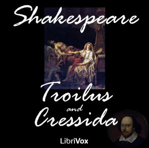 William Shakespeare: Troilus and Cressida (2011, LibriVox)