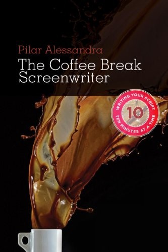 Pilar Alessandra: The Coffee Break Screenwriter (Hardcover, 2014, Michael Wiese Productions)