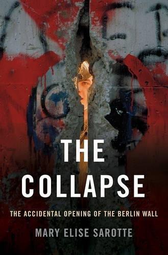 M. E. Sarotte, Mary Elise Sarotte: The Collapse : The Accidental Opening of the Berlin Wall (2014)