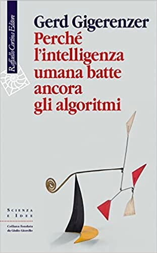 Gerd Gigerenzer: Perché l'intelligenza umana batte ancora gli algoritmi (Italian language, 2023, Cortina Raffaello)