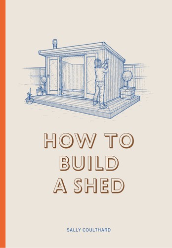 Sally Coulthard, Lee John Phillips: How to Build a Shed (2018, King Publishing, Laurence)