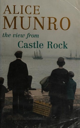 Alice Munro: The view from Castle Rock (2006, Chatto and Windus)
