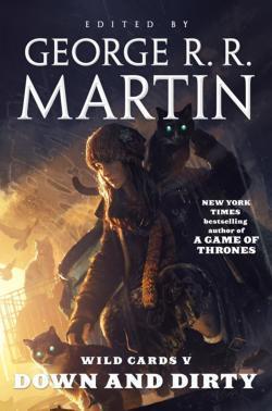 George R. R. Martin, Roger Zelazny, Walter Jon Williams, Arthur Byron Cover, Melinda Snodgrass, Edward Bryant, John J. Miller, Pat Cadigan, Stephen Leigh: Wild Cards V: Down and Dirty (2015)