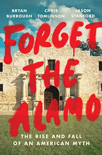 Bryan Burrough, Chris Tomlinson, Jason Stanford: Forget the Alamo (2021, Penguin Press)