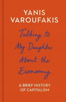 Yanis Varoufakis: Talking to My Daughter about the Economy (Hardcover, 2017, Bodley Head)