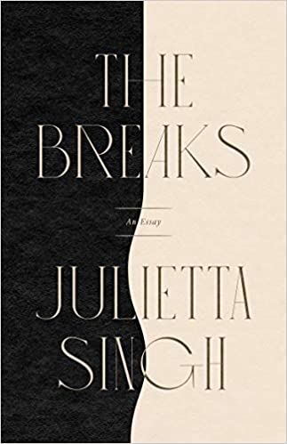 Julietta Singh: The Breaks: An Essay (2021, Coffee House Press)