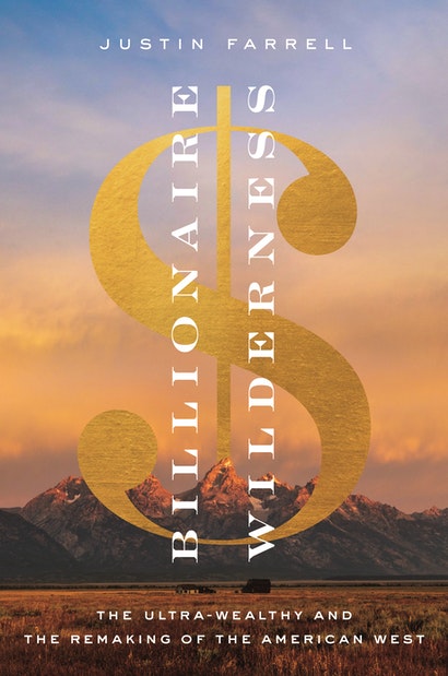 Justin Farrell: Billionaire Wilderness (2020, Princeton University Press)
