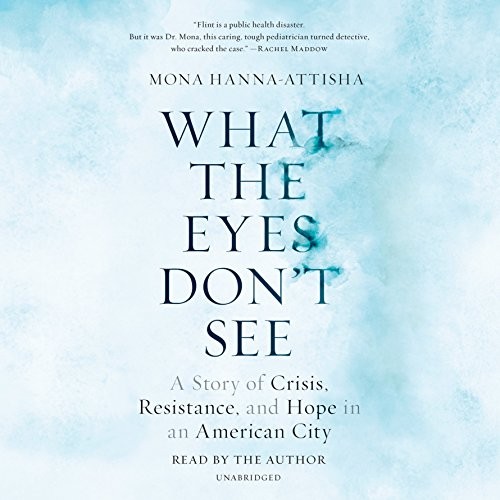 Mona Hanna-Attisha: What the Eyes Don't See (AudiobookFormat, 2018, Random House Audio)
