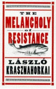 László Krasznahorkai: The Melancholy of Resistance (1998, Quartet Books)