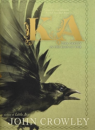 John Crowley: Ka: Dar Oakley in the Ruin of Ymr (2017, Saga Press)