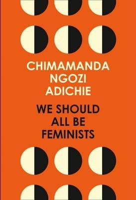 Chimamanda Ngozi Adichie: We Should All be Feminists (2015, HarperCollins Publishers Australia)