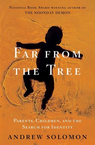 Andrew Solomon: Far From the Tree (2012, Scribner)