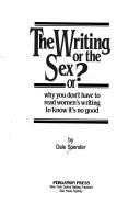 Dale Spender: The writing or the sex?, or, Why you don't have to read women's writing to know it's no good (1989, Pergamon Press)