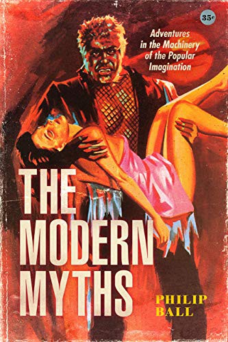 Philip Ball: The Modern Myths (Hardcover, 2021, University of Chicago Press)