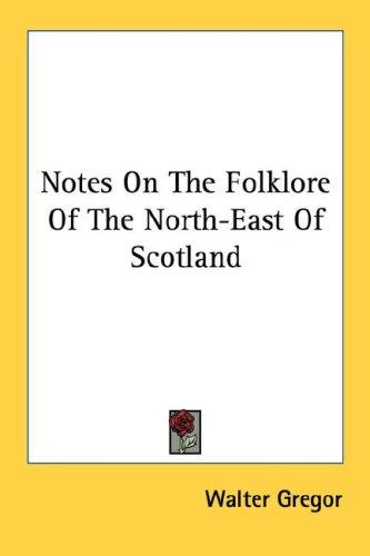 Walter Gregor: Notes On The Folklore Of The North-East Of Scotland (Paperback, 2006, Kessinger Publishing, LLC)