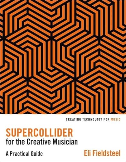 Eli Fieldsteel: SuperCollider for the Creative Musician (2023, Oxford University Press, Incorporated)