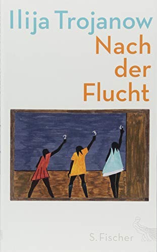 Trojanow  Ilija: Nach der Flucht (Hardcover, 2017, Fischer)