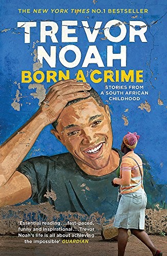 Born A Crime: Stories from a South African Childhood: Born A Crime (Paperback, 2017, Trevor Noah, JOHN MURAY)