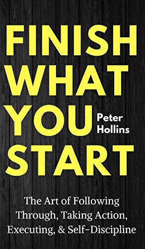 Peter Hollins: Finish What You Start (Hardcover, 2019, Pkcs Media, Inc.)