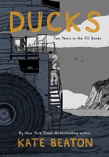 Kate Beaton: Ducks: Two Years in the Oil Sands (2022, Drawn & Quarterly)