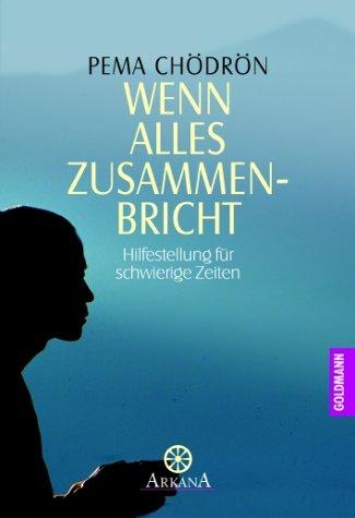 Pema Chödrön: Wenn alles zusammenbricht. Hilfestellung für schwierige Zeiten. (Paperback, German language, 2001, Goldmann)