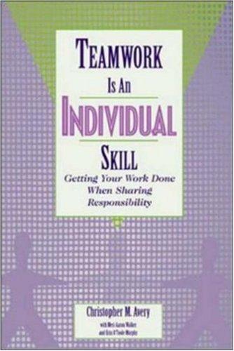 Christopher M. Avery, Meri Aaron Walker, Erin O'Toole: Teamwork Is an Individual Skill (Paperback, 2001, Berrett-Koehler Publishers)