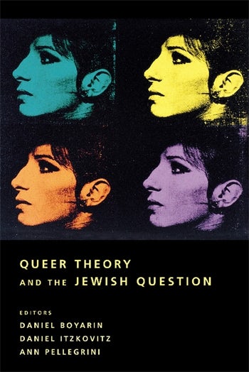 Daniel Boyarin, Ann Pellegrini, Daniel Itzkovitz: Queer Theory and the Jewish Question (2003, Columbia University Press)