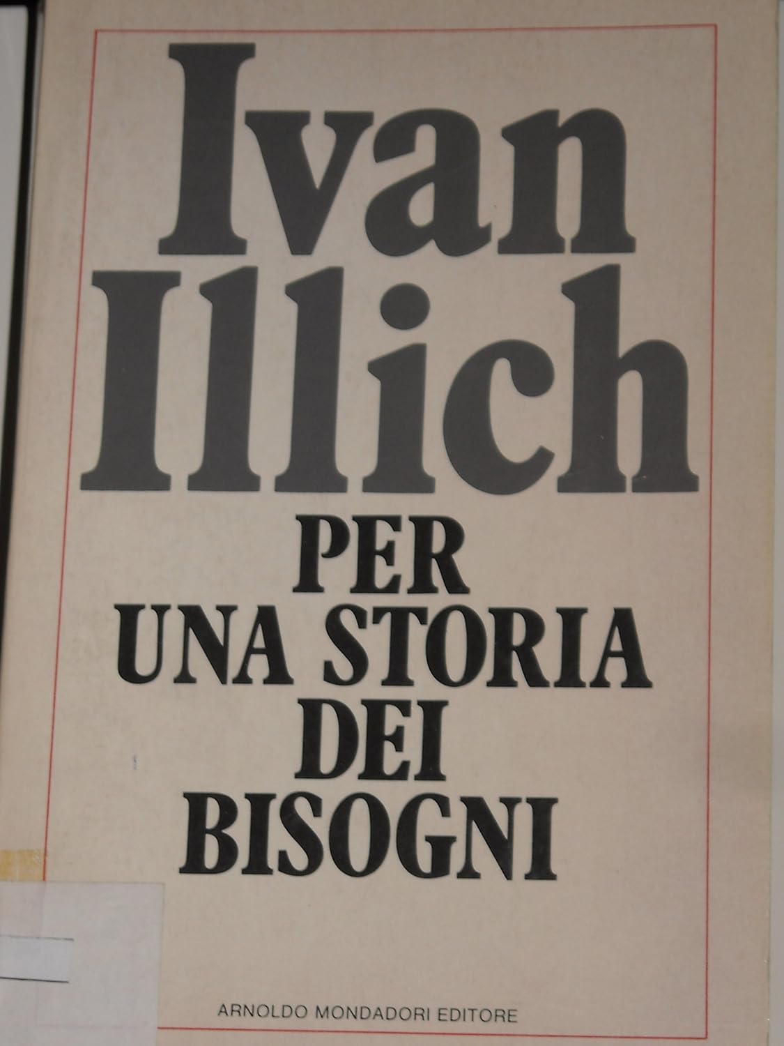 Ivan Illich: Per una storia dei bisogni (Mondadori)