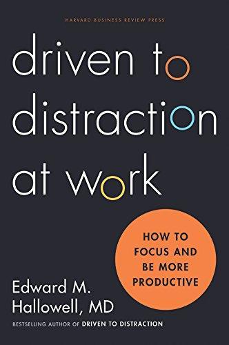 Edward M. Hallowell: Driven to distraction at work : how to focus and be more productive