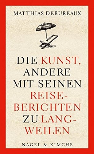 Matthias Debureaux: Die Kunst, andere mit seinen Reiseberichten zu langweilen (Hardcover, 2017, Nagel & Kimche)