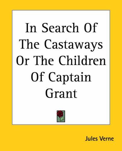 Jules Verne: In Search Of The Castaways Or The Children Of Captain Grant (Paperback, 2004, Kessinger Publishing)