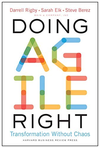 Darrell Rigby, Sarah Elk, Steve Berez: Doing Agile Right (Hardcover, 2020, Harvard Business Review Press)