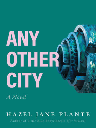 Hazel Jane Plante: Any Other City (2023, Arsenal Pulp Press)