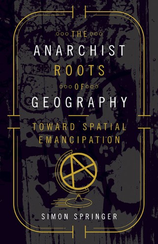 Simon Springer: The Anarchist Roots of Geography (Paperback, 2016, University of Minnesota Press)