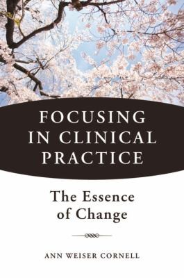 Ann Weiser Cornell: Focusing In Clinical Practice The Essence Of Change (2013, WW Norton & Co, W.W. Norton & Company)