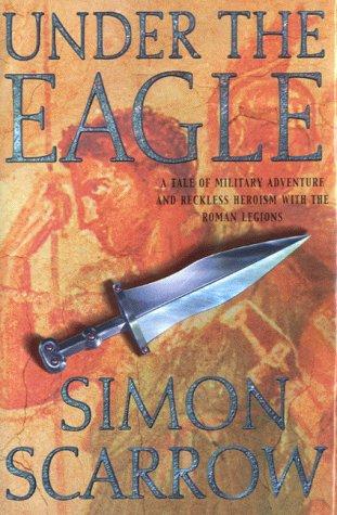 Simon Scarrow: Under the Eagle (Hardcover, 2000, Headline Book Publishing, Limited)
