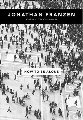 Jonathan Franzen: How to Be Alone (2002, Fourth Estate)