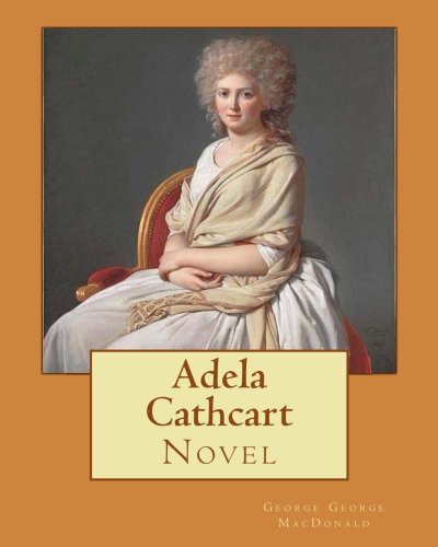 George MacDonald: Adela Cathcart. By; George MacDonald (Paperback, 2017, Createspace Independent Publishing Platform, CreateSpace Independent Publishing Platform)