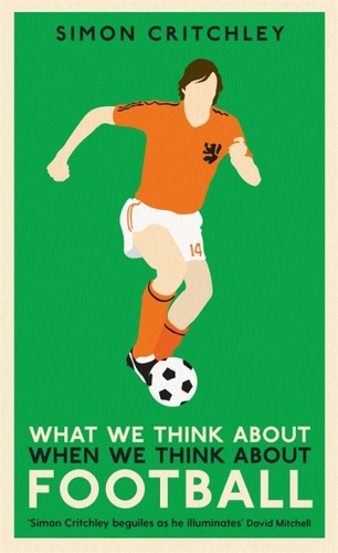 Simon Critchley: What We Think About When We Think About Football (Paperback, 2017, Profile books)