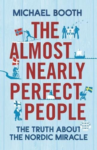 Michael Booth: Almost Nearly Perfect People The Truth about the Nordic Miracle (2014, Jonathan Cape Ltd)