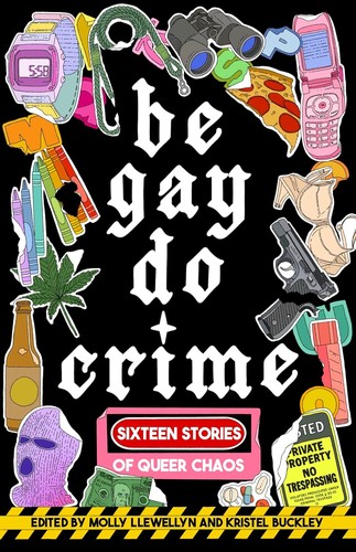 Molly Llewellyn, Kristel Buckley, Alissa Nutting: Be Gay, Do Crime (2025, Dzanc Books)