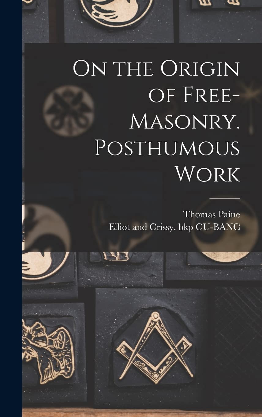 Thomas Paine: On the origin of free-masonry. (1810, Printed and sold by Elliot and Crissy)