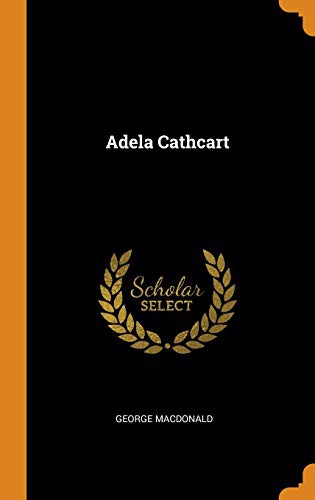 George MacDonald: Adela Cathcart (Hardcover, 2018, Franklin Classics Trade Press)