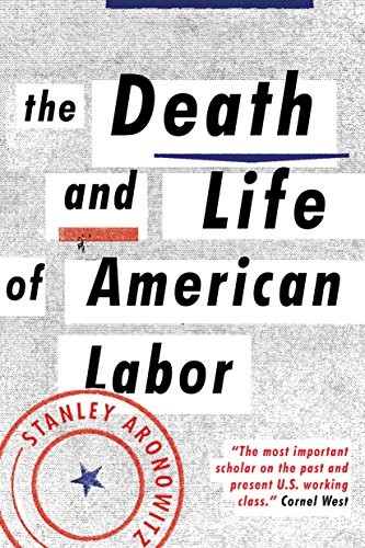 Stanley Aronowitz: The Death and Life of American Labor (Paperback, 2015, Verso)