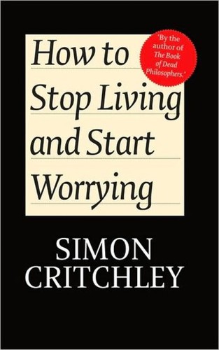 Simon Critchley: How to Stop Living and Start Worrying (Paperback, 2010, Polity)