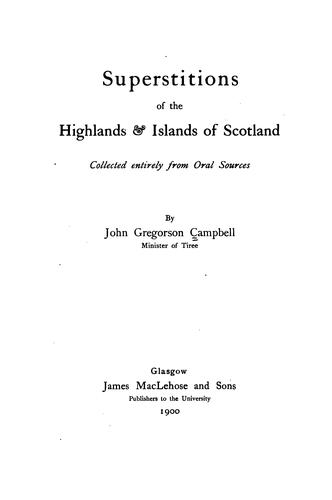 John Gregorson Campbell: Superstitions of the Highlands and Islands of Scotland (1900, Maclehose)