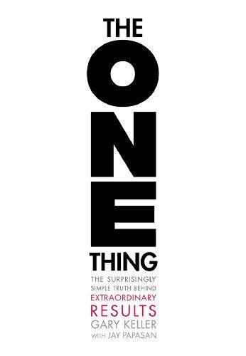 Gary Keller: The One Thing: The Surprisingly Simple Truth Behind Extraordinary Results (2013)